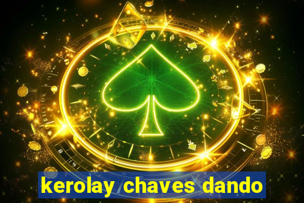 kerolay chaves dando